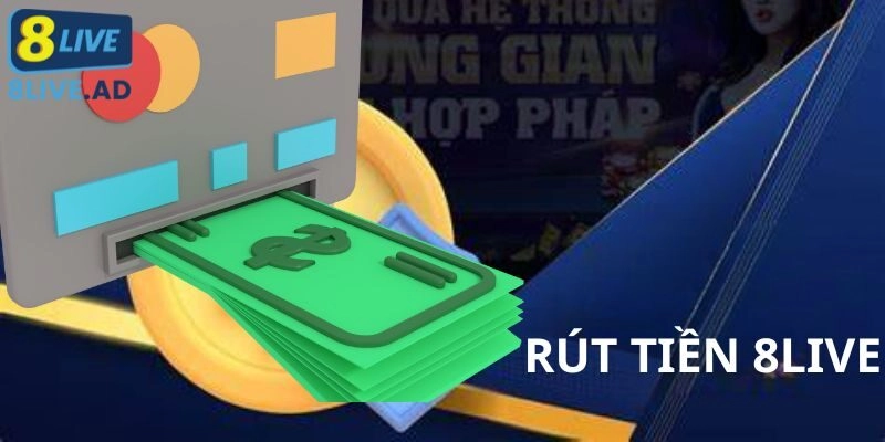 Rút Tiền 8Live – Cách Giao Dịch An Toàn, Tiện Lợi Nhất
