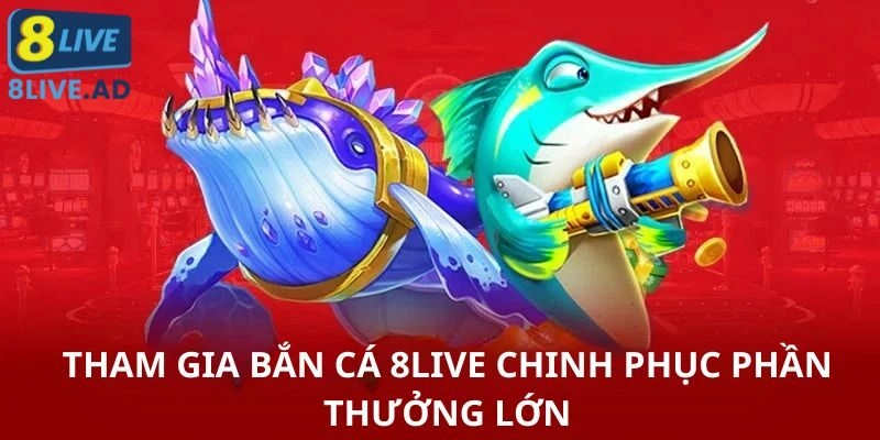 Tham gia bắn cá 8Live chinh phục phần thưởng lớn