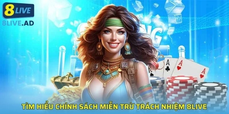 Tìm hiểu chính sách miễn trừ trách nhiệm 8LIVE